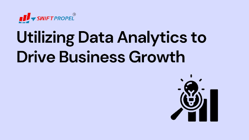 How SwiftPropel Utilizes Data Analytics to Drive Business Growth